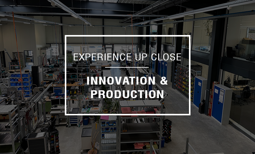 Experience up close | Innovation & Production